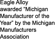 Eagle Alloy awarded “Michigan Manufacturer of the Year” by the Michigan Manufacturers Association 