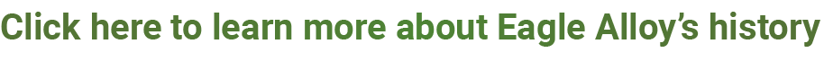 Click here to learn more about Eagle Alloy’s history