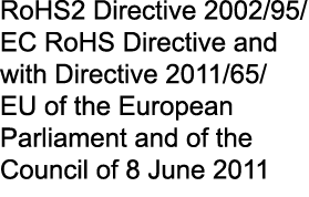 RoHS2 Directive 2002/95/EC RoHS Directive and with Directive 2011/65/EU of the European Parliament and of the Council...