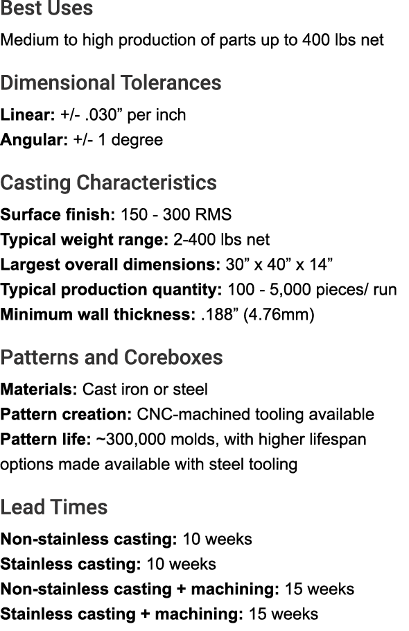 Best Uses Medium to high production of parts up to 400 lbs net Dimensional Tolerances Linear: +/ .030” per inch Angul...
