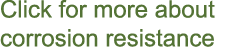 Click for more about corrosion resistance